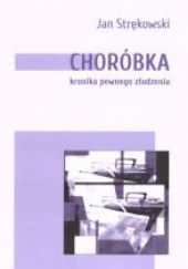 Okładka książki Choróbka kronika pewnego złudzenia Jan Strękowski