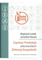 Okładka książki Czystsza Produkcja elementem Zielonej Gospodarki Jarosław Banaś,&nbsp;Wojciech Lutek