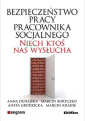 Okładka książki Bezpieczeństwo pracy pracownika socjalnego Niech ktoś nas wysłucha Marcin Boryczko,&nbsp;Anna Dunajska,&nbsp;Aneta Grodzicka,&nbsp;Marcin Krause