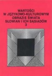Wartości w językowo-kulturowym obrazie świata Słowian i ich sąsiadów 3 Problemy eksplikowania i profilowania pojęć