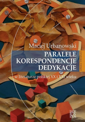 Okładka książki Paralele korespondencje dedykacje w literaturze polskiej XX i XXI w Maciej Urbanowski