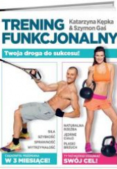 Okładka książki Trening funkcjonalny. Twoja przemiana w 3 miesiące autora Szymon Gaś,&nbsp;Kępka Katarzyna, 9788379456635