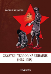 Okładka książki Czystki i terror na Ukrainie (1934-1938) Robert Kuśnierz