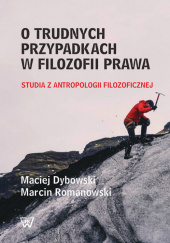Okładka książki O trudnych przypadkach w filozofii prawa Studia z antropologii filozoficznej Maciej Dybowski,&nbsp;Marcin Romanowski