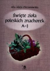 Okładka książki Święte zioła poleskich znachorek Tom 1 A-J Ars Scripti-2