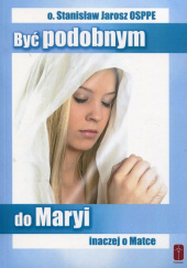 Okładka książki Być podobnym do Maryi inaczej o Matce Stanisław Jarosz OSPPE