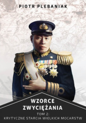 Okładka książki Wzorce zwyciężania Tom 2 Krytyczne bitwy wielkich mocarstw Piotr Plebaniak