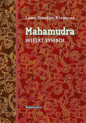 Okładka książki Mahamudra Wielki Symbol droga oddania i współczucia buddyzmu tybetańskiego Gendyn Rinpocze