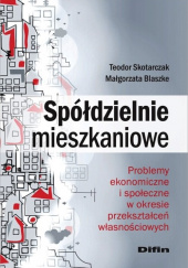 Okładka książki Spółdzielnie mieszkaniowe Problemy ekonomiczne i społeczne w okresie przekształceń własnościowych Małgorzata Błaszczuk,&nbsp;Teodor Skotarczak