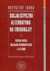Okładka książki Socjalistyczna alternatywa na emigracji Polska Partia Socjalno-Demokratyczna i jej krąg Krzysztof Tarka