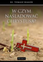 Okładka książki W czym naśladować Chrystusa? Tomasz Białoń