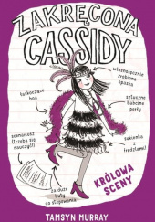 Okładka książki Zakręcona Cassidy Królowa sceny Tamsyn Murray