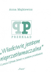 Okładka książki Właściwie jestem nieprzetłumaczalna O prozie Elfriede Jelinek w polskim przekładzie Anna Majkiewicz