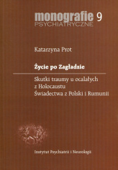 Okładka książki Życie po Zagładzie Skutki traumy u ocalałych z Holocaustu. Świadectwa z Polski i Rumunii autora Katarzyna Krot, 9788385705970