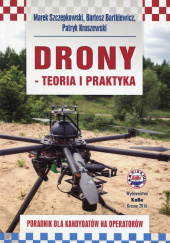 Okładka książki Drony teoria i praktyka Poradnik dla kandydatów na operatorów autora Patryk Kruszewski,&nbsp;Bartosz Mitkiewicz,&nbsp;Marek Szczepkowski, 9788365382078