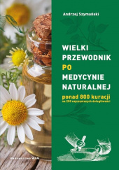 Okładka książki Wielki przewodnik po medycynie naturalnej ponad 800 kuracji na 250 najczęstszych dolegliwości Andrzej Szymański