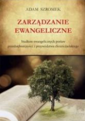 Okładka książki Zarządzanie ewangeliczne. Studium ewangelicznych postaw przedsiębiorczości i przywództwa chrześcijańskiego Adam R. Szromek