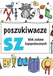 Okładka książki Poszukiwacze SZ Blok zabaw logopedycznych autora Ewelina Protasewicz, 9788328044913