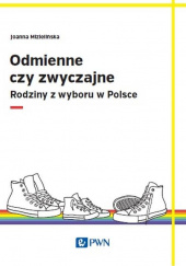 Okładka książki Odmienne czy zwyczajne? Rodziny z wyboru w Polsce Joanna Mizielińska