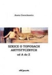 Okładka książki Szkice o toposach artystycznych od A do Z Aneta Cierechowicz
