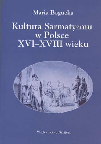 Kultura Sarmatyzmu w Polsce XVI-XVIII wieku - Maria Bogucka | Książka w