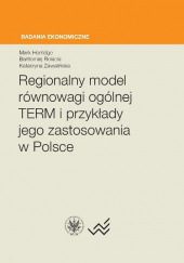 Okładka książki Regionalny model równowagi ogólnej TERM i przykłady jego zastosowania w Polsce Mark Horridge,&nbsp;Bartłomiej Różycki,&nbsp;Katarzyna Zawalińska