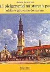 Okładka książki Sanktuaria i pielgrzymki na starych pocztówkach Polskie wędrowanie do sacrum Antoni Jackowski