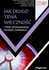 Okładka książki Jak długo trwa wieczność i inne opowiadania pisarek chińskich autora Shuiping Ge,&nbsp;Xiangyang He,&nbsp;Jian,&nbsp;Chi Liu,&nbsp;Tie Ning,&nbsp;Huifen Sun,&nbsp;Wang Meng, 9788380197527