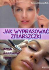 Okładka książki Jak wyprasować zmarszczki Metody modelowania twarzy Jakimowicz-Klein Barbara