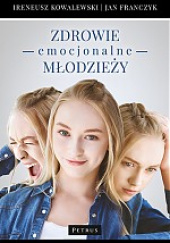 Okładka książki Zdrowie emocjonalne młodzieży Jan Franczyk,&nbsp;Ireneusz Kowalski