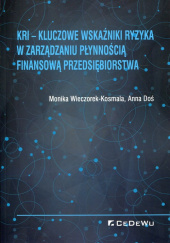 Okładka książki KRI Kluczowe wskaźniki ryzyka w zarządzaniu płynnością finansową przedsiębiorstwa Doś Anna,&nbsp;Monika Wieczorek-Kosmala