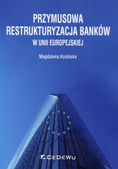 Okładka książki Przymusowa restrukturyzacja banków w Unii Europejskiej Magdalena Mrozińska