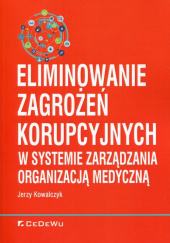 Okładka książki Eliminowanie zagrożeń korupcyjnych w systemie zarządzania organizacją medyczną Jerzy Kowalczyk