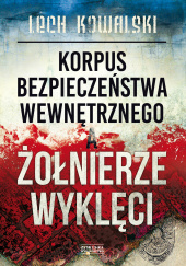 Okładka książki Korpus Bezpieczeństwa Wewnętrznego a Żołnierze Wyklęci Walka z podziemiem antykomunistycznym w latach 1944-1956 Lech Kowalski