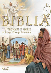 Biblia. Ilustrowane historie ze Starego i Nowego Testamentu