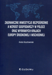 Okładka książki Zagraniczne inwestycje bezpośrednie a wzrost gospodarczy w Polsce oraz wybranych krajach Europy Środkowej i Wschodniej Aneta Kosztowniak