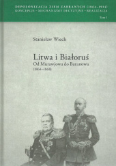 Litwa i Białoruś Od Murawjowa do Baranowa (1864-1868) Depolonizacja Ziem Zabranych (1964-1914) Koncepcje – Mechanizmy decyzyjne – Realizacja