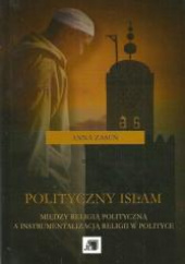 Okładka książki Polityczny islam Między religią polityczną a instrumentalizacją religii w polityce Anna Zasuń