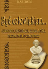 Być człowiekiem + CD Aforyzmy, sentencje, złote myśli, przysłowia o człowieku