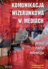 Okładka książki Komunikacja wizerunkowa w mediach Jolanta Cianciara,&nbsp;Bożena Uścińska