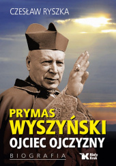 Okładka książki Prymas Wyszyński Ojciec Ojczyzny Biografia Czesław Ryszka