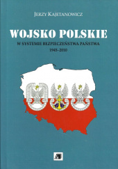 Okładka książki Wojsko Polskie w systemie bezpieczeństwa państwa 1945-2010 Jerzy Kajetanowicz