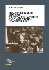 Okładka książki Obraz społeczności ocalałych w Centralnej Kartotece Wydziału Ewidencji i Statystyki CKŻP Anna Rosner
