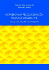 Okładka książki Mikroekonomia relacji czynników produkcji w rolnictwie Ujęcie analityczne mechanizmów Agnieszka Jarzębowska