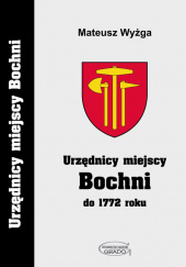 Okładka książki Urzędnicy miejscy Bochni do 1772 roku Mateusz Wyżga