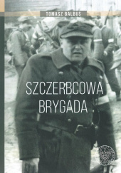 Okładka książki Szczerbcowa brygada. W fotografii i relacjach Tomasz Balbus