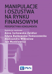 Okładka książki Manipulacje i oszustwa na rynku finansowym Anna Jurkowska-Zeidler, Jan Monkiewicz, Aleksandra Wiktorowska