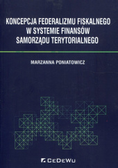Okładka książki Koncepcja federalizmu fiskalnego w systemie finansów samorządu terytorialnego Marzanna Poniatowicz