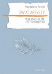 Okładka książki Świat artysty Modernistyczne estetyki tworzenia Magdalena Popiel