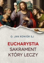 Okładka książki Eucharystia. Sakrament który leczy Jan Konior SJ